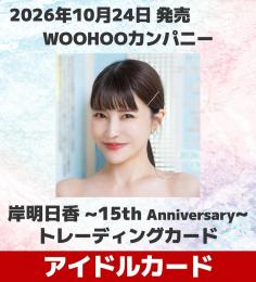 ◆予約◆WOOHOOカンパニー 岸明日香 〜15TH ANNIVERSARY〜 トレーディングカード